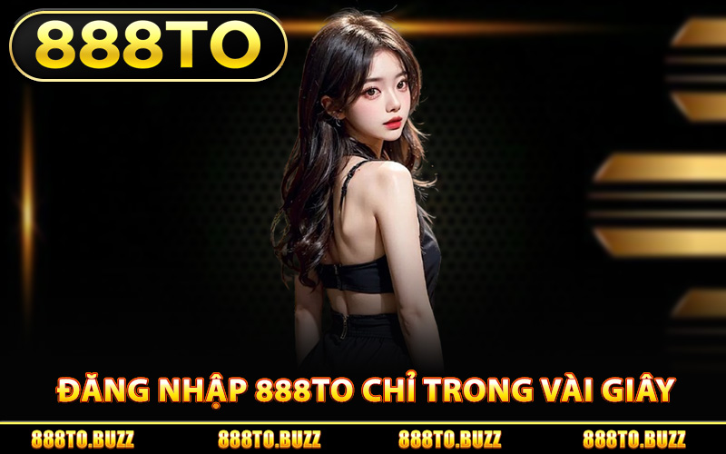 Cách đăng nhập 888TO chỉ trong vài giây