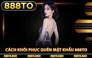 Cách khôi phục quên mật khẩu 888TO