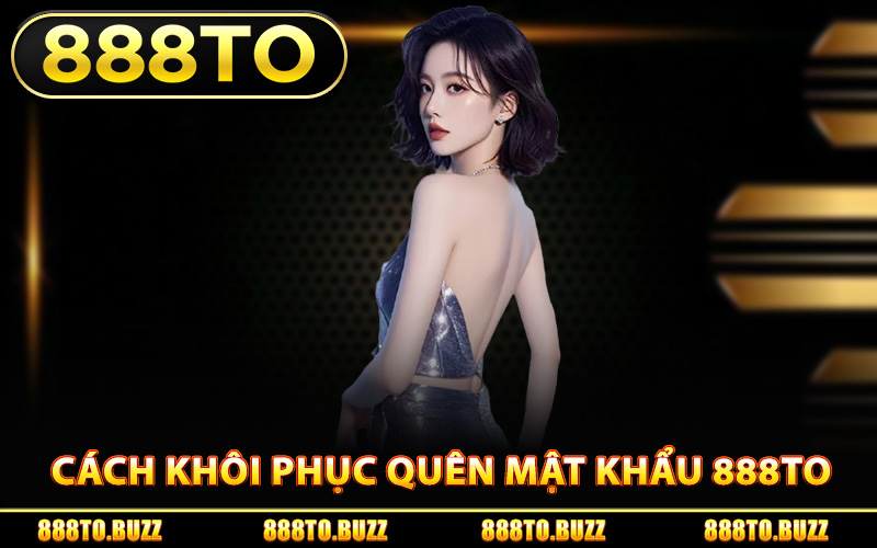 Cách khôi phục quên mật khẩu 888TO