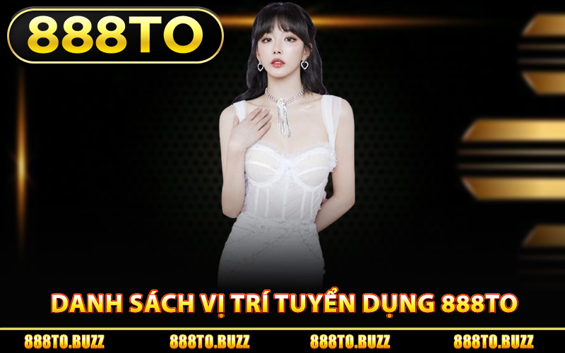 Danh sách vị trí tuyển dụng 888TO