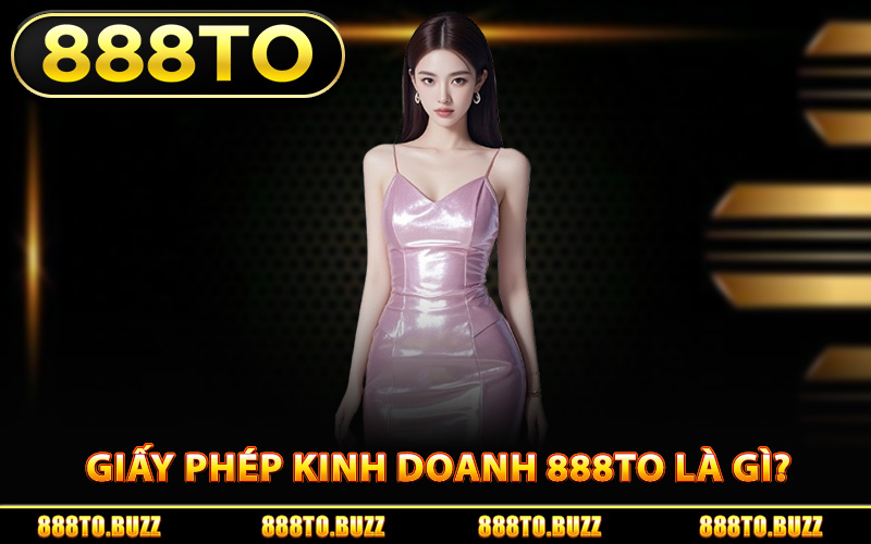 Giấy phép kinh doanh 888TO là gì?