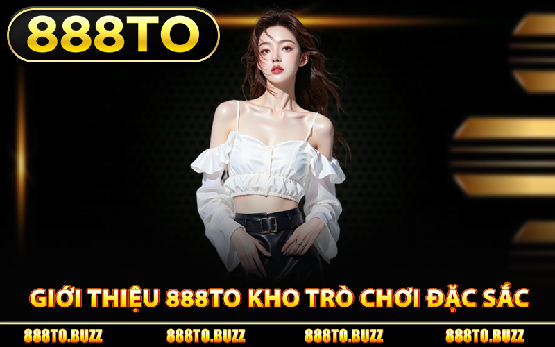 Giới thiệu 888TO kho trò chơi đặc sắc