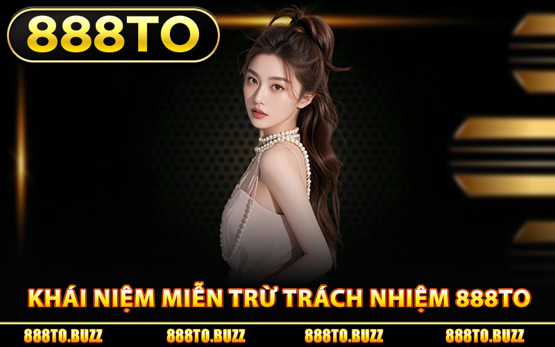Khái niệm miễn trừ trách nhiệm 888TO