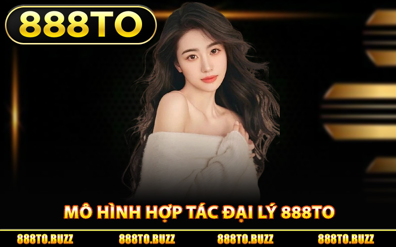 Mô hình hợp tác đại lý 888TO