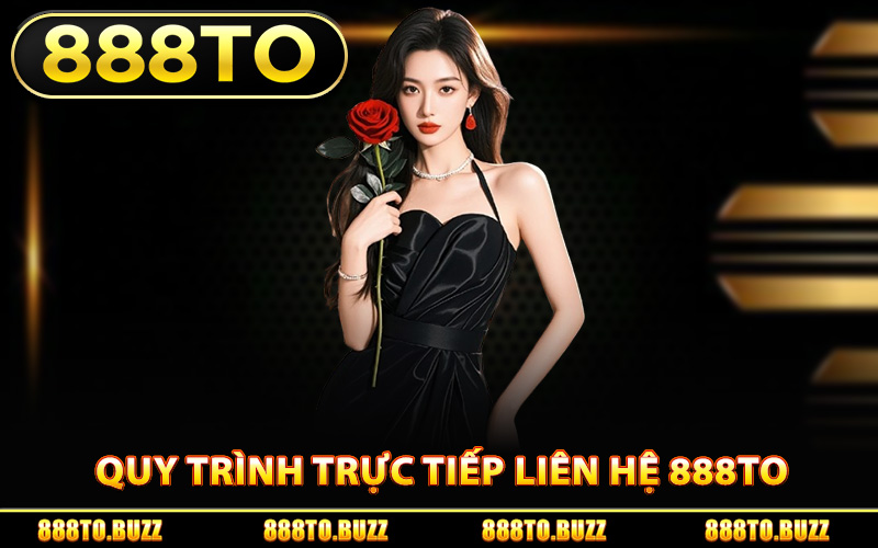 Quy trình trực tiếp liên hệ 888TO